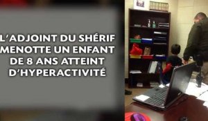 L'adjoint du shérif menotte un enfant de 8 ans atteint d'hyperactivité
