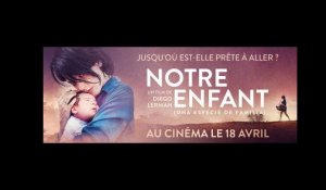 NOTRE ENFANT - bande-annonce (trailer) - AU CINÉMA LE 18 AVRIL 2018