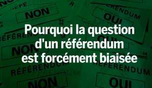 Pourquoi la question d'un référendum est forcément biaisée