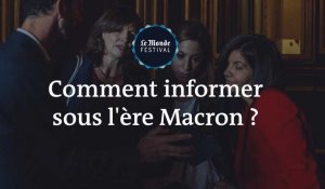 Comment informer sous la présidence d'Emmanuel Macron ? Un débat du Monde festival