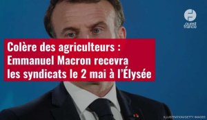 VIDÉO. Colère des agriculteurs : Emmanuel Macron recevra les syndicats le 2 mai à l’Élysée