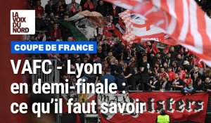Valenciennes - Lyon en demi-finale de la Coupe de France : ce qu'il faut savoir 