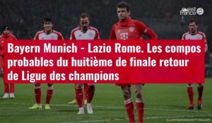 VIDÉO. Bayern Munich - Lazio Rome. Les compos probables du huitième de finale retour de Li