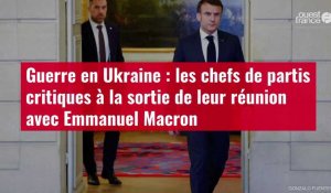 VIDÉO. Guerre en Ukraine : les chefs de partis critiques à la sortie de leur réunion avec Macron