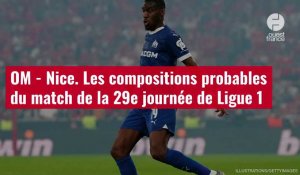 VIDÉO. OM - Nice. Les compositions probables du match de la 29e journée de Ligue 1
