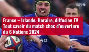 VID&#xC9;O. France – Irlande. Horaire, diffusion TV… Tout savoir du match choc d’ouverture du 6