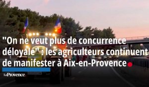 "On ne veut plus de concurrence déloyale" : les agriculteurs continuent de manifester à Aix-en-Provence