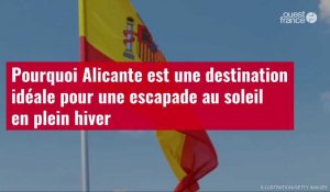 VIDÉO. Pourquoi Alicante est une destination idéale pour une escapade au soleil en plein hiver