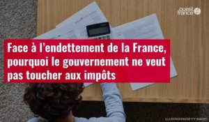VIDÉO. Face à l’endettement de la France, pourquoi le gouvernement ne veut pas toucher aux impôts