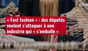 VIDÉO. « Fast fashion » : des députés veulent s’attaquer à une industrie qui « s’emballe »