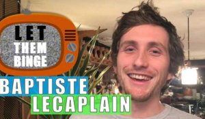 BAPTISTE LECAPLAIN : Interview Let Them Binge