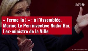 VIDÉO. « Ferme-la ! » : à l’Assemblée, Marine Le Pen invective Nadia Hai, l’ex-ministre de la Ville