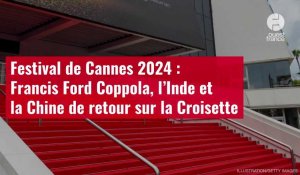 VIDÉO. Festival de Cannes 2024 : Francis Ford Coppola, l’Inde et la Chine de retour sur la Croisette