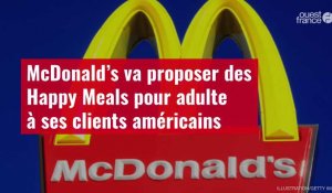 VIDÉO. McDonald’s va proposer des Happy Meals pour adulte à ses clients américains