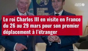 VIDÉO. Le roi Charles III en visite en France du 26 au 29 mars pour son premier déplacement à l'étranger