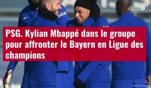 VIDÉO. PSG. Kylian Mbappé dans le groupe pour affronter le Bayern en Ligue des champions