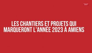Les chantiers et projets qui marqueront l'année 2023 à Amiens