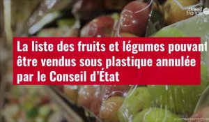 VIDÉO. La liste des fruits et légumes pouvant être vendus sous plastique annulée par le Conseil d'État