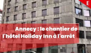 Annecy : le chantier de l'hôtel Holiday Inn est à l'arrêt depuis plus d'un an