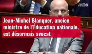 VIDÉO. Jean-Michel Blanquer, ancien ministre de l’Éducation nationale, est désormais avocat