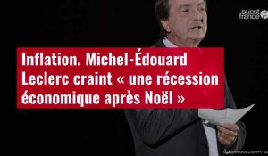 VIDÉO. Inflation : Michel-Édouard Leclerc craint « une récession économique après Noël »
