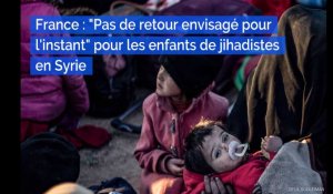 France : "Pas de retour envisagé pour l'instant" pour les enfants de jihadistes en Syrie