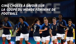 Cinq choses à savoir sur la  Coupe du monde féminine de football