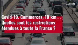 VIDEO. Covid-19. Commerces, 10 km… Quelles sont les restrictions étendues à toute la France ?