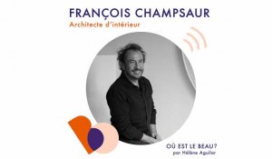 Podcast : François Champsaur - Où est le beau ? - Elle Déco