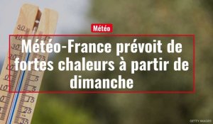 Météo-France prévoit de fortes chaleurs à partir de dimanche