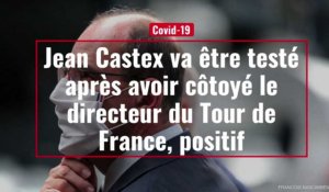 Jean Castex va être testé après avoir côtoyé le directeur du Tour de France, positif
