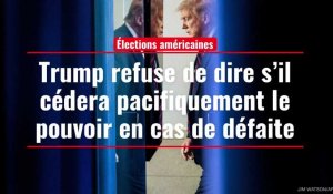 Trump refuse de dire s’il cédera pacifiquement le pouvoir en cas de défaite