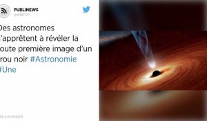 Des astronomes s'apprêtent à révéler la toute première image d'un trou noir