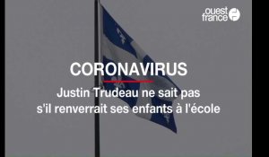 Coronavirus : le Premier ministre canadien ne sait pas s'il renverrait ses enfants à l'école