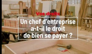 Vos droits Un chef d'entreprise a-t-il le droit de bien se payer ?