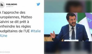 À l'approche des européennes, Matteo Salvini se dit prêt à enfreindre les règles budgétaires de l'UE