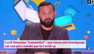 Cyril Hanouna "traumatisé" : son émouvant témoignage sur son père touché par la Covid-19