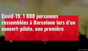 Covid-19. 1 000 personnes rassemblées à Barcelone lors d’un concert-pilote, une première