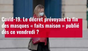 VIDÉO. Le décret prévoyant la fin des masques « faits maison » publié dès ce vendredi ?