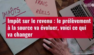 VIDÉO. Impôt sur le revenu : le prélèvement à la source va évoluer, voici ce qui va change