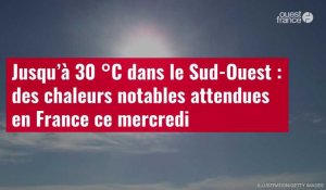 VIDÉO. Jusqu’à 30 °C dans le Sud-Ouest : des chaleurs notables attendues en France ce mercredi