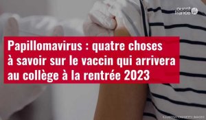 VIDÉO. Papillomavirus : quatre choses à savoir sur le vaccin qui arrivera au collège à la rentrée 2023