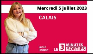 Le 3 Minutes Sorties à Calais et dans le Calaisis des 7, 8 et 9 juillet