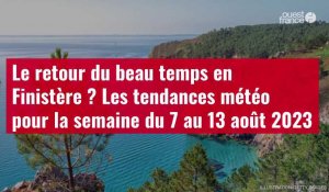 VIDÉO.Le retour du beau temps en Finistère ? Les tendances météo pour la semaine du 7 au 13 août