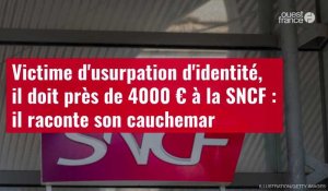 VIDÉO. Victime d'usurpation d'identité, il doit près de 4000 € à la SNCF : il raconte son cauchemar