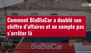 VIDÉO. Comment BlaBlaCar a doublé son chiffre d’affaires et ne compte pas s’arrêter là