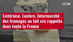 VIDÉO. Listériose. Leclerc, Intermarché… des fromages au lait cru rappelés dans toute la France