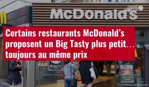 VIDÉO. Certains restaurants McDonald’s proposent un Big Tasty plus petit… toujours au même prix