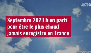 VIDÉO. Septembre 2023 bien parti pour être le plus chaud jamais enregistré en France