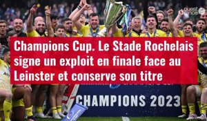 VIDÉO. Champions Cup. Le Stade Rochelais signe un exploit en finale face au Leinster et co